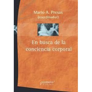 EN BUSCA DE LA CONCIENCIA CORPORAL - PRESAS, MARIO A.
