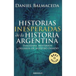 HISTORIAS INESPERADAS DE LA HISTORIA ARGENTINA (B) - BALMACEDA, DANIEL