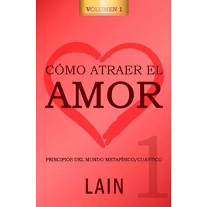 COMO ATRAER EL AMOR 1- PRINCIPIOS DEL MUNDO METAFISICO / CUANTICO - LAIN