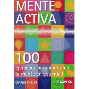 MENTE ACTIVA- 100 EJERCICIOS PARA MANTENER LA MENTE EN ACTIVIDAD - PHILLIPS, CHARLES