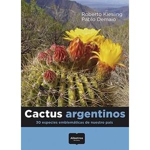 CACTUS ARGENTINOS- 30 ESPECIES EMBLEMATICAS DE NUESTRO PAIS - KIESLING, ROBERTO