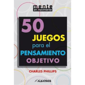 50 JUEGOS PARA EL PENSAMIENTO OBJETIVO - PHILLIPS, CHARLES