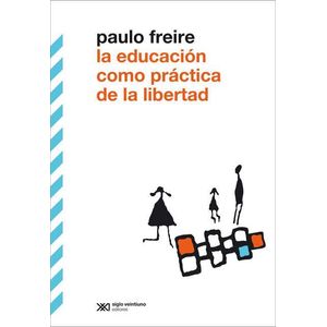 EDUCACION COMO PRACTICA DE LA LIBERTAD, LA - FREIRE, PAULO