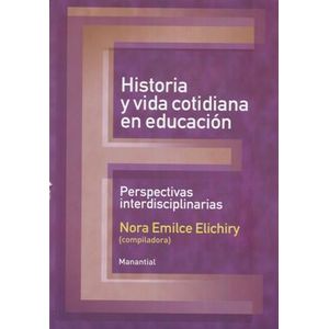HISTORIA Y VIDA COTIDIANA EN EDUCACION - ELICHIRY, NORA EMILCE (COMPILA