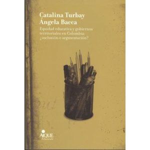 EQUIDAD EDUCATIVA Y GOBIERNOS TERRITORIALES EN COLOMBIA: INCLUSION O SEGMENTACION? - TURBAY, CATALINA