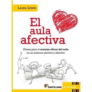 AULA AFECTIVA, EL CLAVES PARA EL MANEJO EFICAZ DEL AULA EN UN ENTORNO AFECTIVO Y EFECTIVO - Lewin, Laura