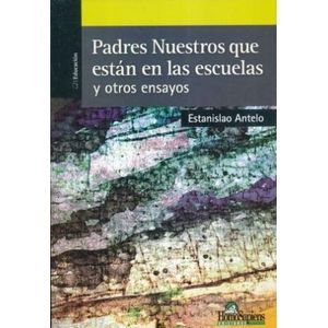 PADRES NUESTROS QUE ESTAN EN LAS AULAS Y OTROS ENSAYOS - Antelo, Estanislao