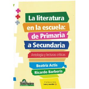 LITERATURA EN LA ESCUELA, LA DE PRIMARIA A SECUNDARIA - Actis, Beatriz