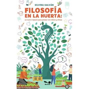 FILOSOFIA EN LA HUERTA. UN NUEVO ESPACIO PARA PENSAR CON CHICOS Y CHICAS - Galvan, Silvina