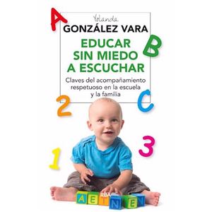 EDUCAR SIN MIEDO A ESCUCHAR - Gonzalez Vara, Yolanda