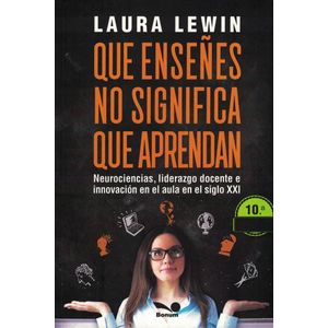 QUE ENSEÑES NO SIGNIFICA QUE APRENDAN NEUROCIENCIAS LIDERAZGO DOCENTE E INNOVACION EN EL AULA EN EL SIGLO XXI - Lewin, Laura