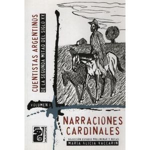 NARRACIONES CARDINALES CUENTISTAS ARGENTINOS DE LA SEGUNDA MITAD DEL SIGLO XX VOL 1 - Vaccarini, Maria Alicia
