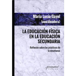 EDUCACION FISICA EN LA EDUCACION SECUNDARIA, LA - Gayol, Maria Lucila