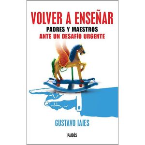 VOLVER A ENSEÑAR PADRES Y MAESTROS ANTE UN DESAFIO URGENTE - Iaies, Gustavo