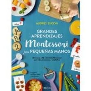 GRANDES APRENDIZAJES MONTESSORI PARA PEQUEÑAS MANOS - Zucchi, Audrey