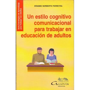 UN ESTILO COGNITIVO COMUNICACIONAL P/TRABAJAR EN ED.DE ADUL. - Ferreyra,Erasmo Norberto