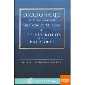 DICCIONARIO DE TERMINOS SEGUN UN CURSO DE MILAGROS LOS SIMBOLOS DE LAS PALABRAS - Molina Millan, Jose Luis