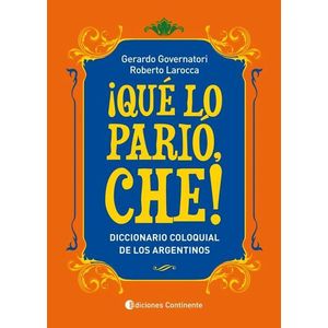 QUE LO PARIO, CHE DICCIONARIO COLOQUIAL DE LOS ARGENTINOS - Governatori, Gerardo