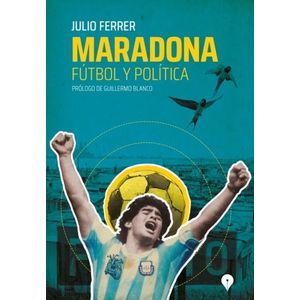 MARADONA FUTBOL Y POLITICA - FERRER, JULIO