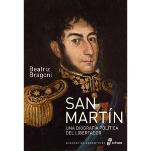 SAN MARTIN- UNA BIOGRAFIA POLITICA DEL LIBERTADOR - BRAGONI, BEATRIZ