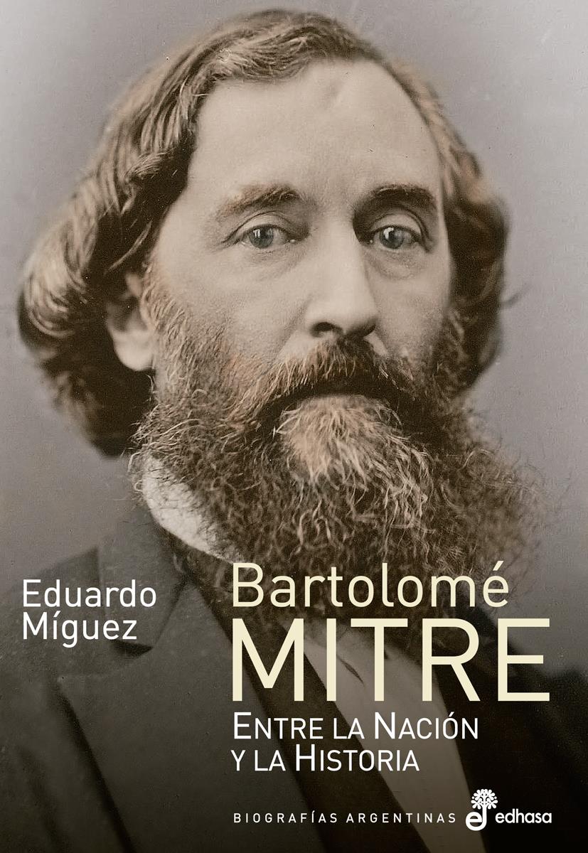 BARTOLOME MITRE - ENTRE LA NACION Y LA HISTORIA - MIGUEZ, EDUARDO ...