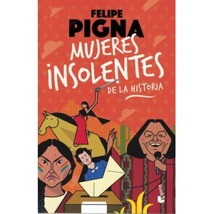 MUJERES INSOLENTES DE LA HISTORIA 1 - PIGNA, FELIPE