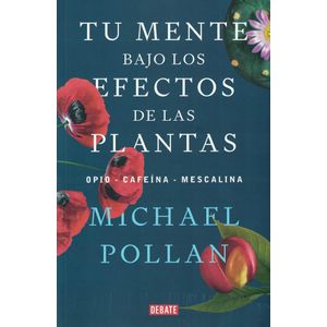 TU MENTE BAJO LOS EFECTOS DE LAS PLANTAS - POLLAN, MICHAEL