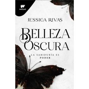BELLEZA OSCURA LA SABIDURIA ES PODER LIBRO 1 - Rivas, Jessica