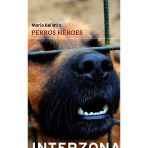 PERROS HEROES TRATADO SOBRE EL FUTURO DE AMERICA LATINA VISTO A TRAVES DE UN HOMBRE INMOVIL Y SUS TREINTA PASTOR BELGA MALINOIS - Bellatin, Mario