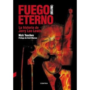 FUEGO ETERNO LA HISTORIA DE JERRY LEE LEWIS - Tosches, Nick