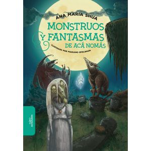 MONSTRUOS Y FANTASMAS DE ACA NOMAS - Shua, Ana Maria