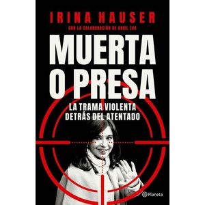 MUERTA O PRESA LA TRAMA VIOLENTA DETRAS DEL ATENTADO - Hauser, Irina