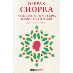 REINVENTA TU CUERPO RESUCITA TU ALMA - Chopra, Deepak
