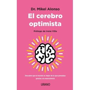 CEREBRO OPTIMISTA, EL DESCUBRE QUE EL MUNDO ES MEJOR DE LO QUE PENSABAS GRACIAS A LA NEUROCIENCIA - Alonso, Mikel