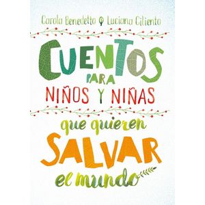 CUENTOS PARA NIÑOS Y NIÑAS QUE QUIEREN SALVAR EL MUNDO - Benedetto, Carola
