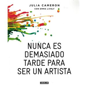 NUNCA ES DEMASIADO TARDE PARA SER UN ARTISTA - Cameron, Julia
