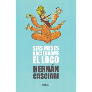 SEIS MESES HACIENDOME EL LOCO - Casciari, Hernan