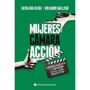 MUJERES CAMARA ACCION EMPODERAMIENTO Y FEMINISMO EN EL CINE ARGENTINO - Dlugi, Catalina