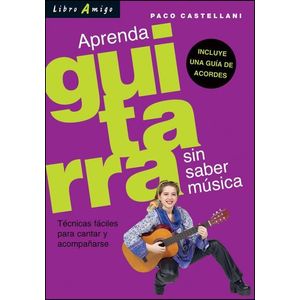 APRENDA GUITARRA SIN SABER MUSICA TECNICAS FACILES PARA CANTAR Y ACOMPAÑARSE - Castellani, Paco
