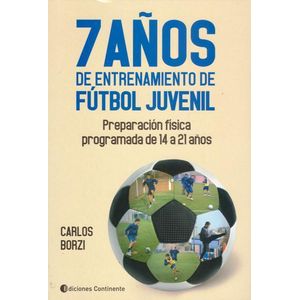 7 AÑOS DE ENTRENAMIENTO DE FUTBOL JUVENIL - Borzi, Carlos A.