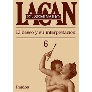 SEMINARIO 6, EL EL DESEO Y SU INTERPRETACION - Lacan, Jacques