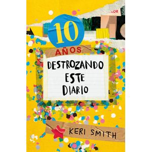 10 AÑOS DESTROZANDO ESTE DIARIO - Smith, Keri