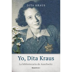 YO DITA KRAUS LA BIBLIOTECARIA DE AUSCHWITZ - Kraus, Dita