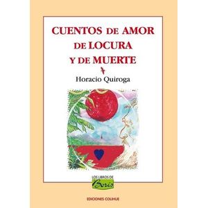 CUENTOS DE AMOR DE LUCURA Y DE MUERTE - Quiroga, Horacio