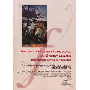 HISTORIA Y CONCIENCIA DE CLASE, 100 AÑOS DE LECTURAS Y DEBATES - Gyorgy, Lukacs