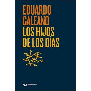 HIJOS DE LOS DIAS, LOS - Galeano, Eduardo