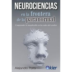 NEUROCIENCIAS EN LA FRONTERA DE LO PARANORMAL - Parra, Alejandro