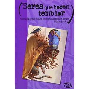 SERES QUE HACEN TEMBLAR. HISTORIAS DE BESTIAS, CRIATURAS Y MONSTRUOS DE TODOS LOS TIEMPOS - Schuff, Nicolas
