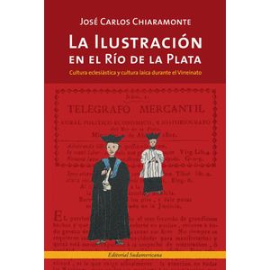 ILUSTRACION EN EL RIO DE LA PLATA, LA CULTURA ECLESIASTICA Y CULTURA LAICA DURANTE EL VIRREINATO - Chiaramonte, Jose Carlos