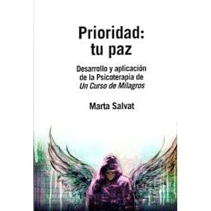 PRIORIDAD TU PAZ DESARROLLO Y APLICACION DE LA PSICOTERAPIA DE UN CURSO DE MILAGROS - Salvat, Marta